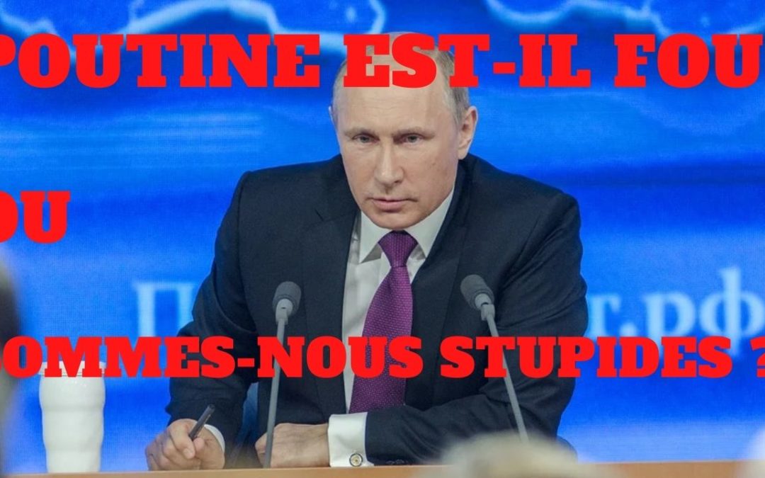 Poutine est-il fou, ou sommes-nous stupides?