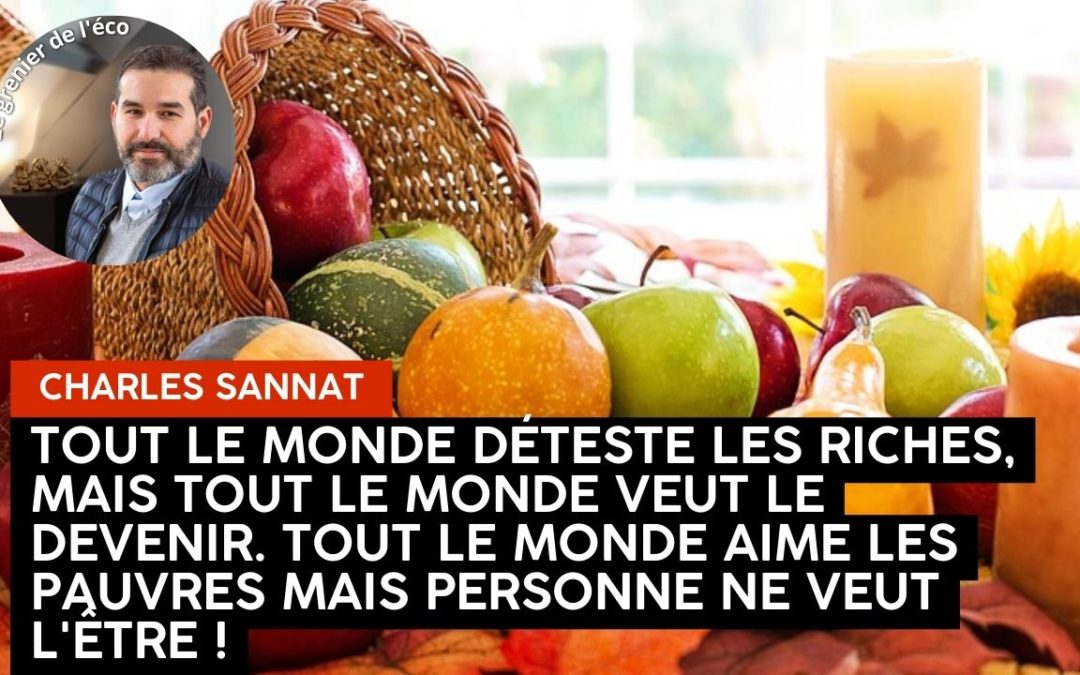 « Tout le monde déteste les riches, mais tout le monde veut le devenir. Tout le monde aime les pauvres mais personne ne veut l’être !!». L’édito de Charles SANNAT