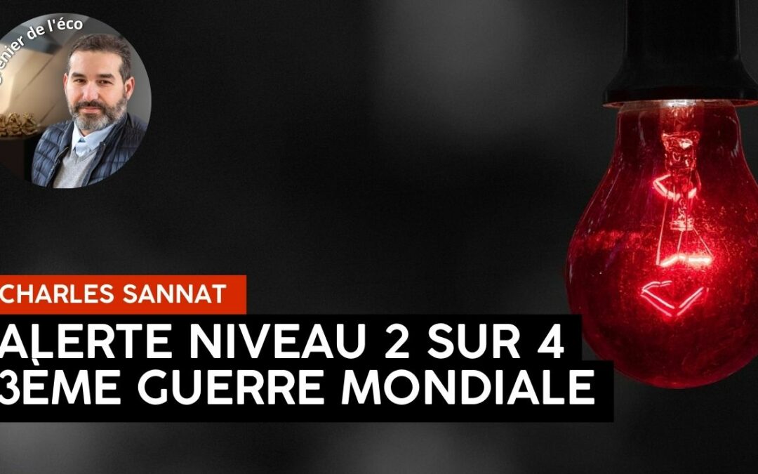 « Guerre au Proche-Orient. Passage Alerte niveau 2 ». L’édito de Charles SANNAT